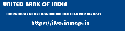 UNITED BANK OF INDIA  JHARKHAND PURBI SINGHBHUM JAMSHEDPUR MANGO  ifsc code